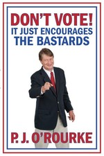 P. J. O'Rourke: Don't vote!