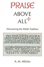 Praise Above All: Discovering the Wels..., A.M. Allchin