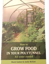 How to Grow Food in Your Polytunnel: Allotment Grow Your Own Vegetables Garden