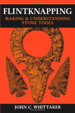 Flintknapping: Making and Understanding Stone Tools - Whittaker, John C.