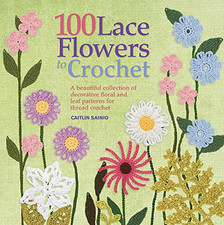 100 Lace Flowers to Crochet: A Beautiful Collection of Dec... by Sainio, Caitlin