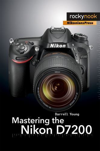 Mastering the nikon d7200 - d7200, (the