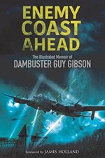Enemy Coast Ahead: The Illustrated Memoir of Dambuster Guy Gibson-Guy Gibson,