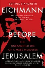 Eichmann before Jerusalem: The Unexamined Life of a Mass Murde .