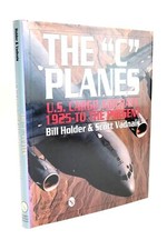 THE ""C"" PLANES: U.S. CARGO AIRCRAFT: 1925- TO THE PRESENT - Holder, Bi