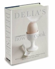Delia's Complete How To Cook: Both a guide for beginners and a tried & tested r
