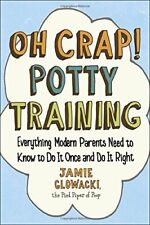 Oh Crap! Potty Training: Everything Modern Parents Need to Know to Do It Once a