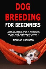 Dog Breeding for Beginners: What You Need to Know to Successfully Choose the Rig