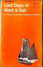 LAST DAYS OF MAST AND SAIL by ALAN MOORE. 1970 Softback.