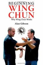 Beginning Wing Chun: Why Wing Chun Works By Alan Gibson