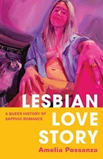 Lesbian Love Story: A Queer History of Sapphic Romance - Possanza, Amelia