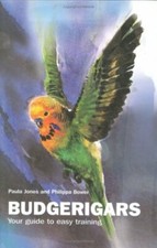 Budgerigars: Your Guide to Easy Training By Paula Jones, Philippa Bower