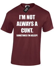 I'M NOT ALWAYS A C*NT MENS T-SHIRT FUNNY RUDE JOKE GIFT DESIGN PRESENT IDEA