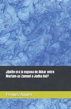 Quin era la esposa de Akbar entre Mariam-uz-Zamani o Jodha Bai? by Perwez Anwer 