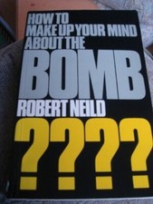 How to Make Up Your Mind About the Bomb By R.R. Neild
