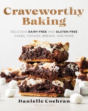 Craveworthy Baking: Delicious Dairy-Free and Gluten-Free Cakes, Cookies, Breads,