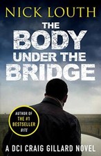 The Body Under the Bridge (DCI Craig Gillard Crime Thrillers): 5 By Nick Louth
