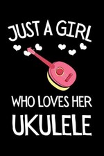 Just A Girl Who Loves Her Ukulele: ..., Publishing, Eli
