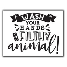 WASH YOUR HANDS YOU FILTHY