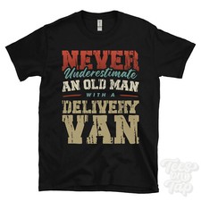 NEVER UNDERESTIMATE AN OLD MAN WITH A DELIVERY VAN FUNNY T-SHIRT IDEAL GIFT