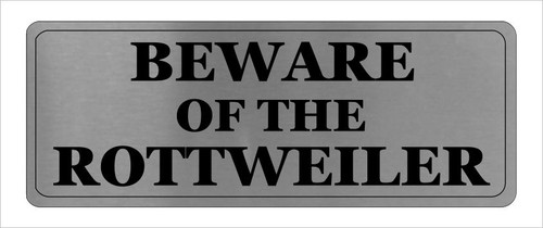 Beware the rottweiler - beware,