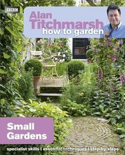 Alan Titchmarsh How to Garden: Small Gardens By Alan Titchmarsh