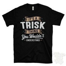 IT'S A TRISK THING YOU WOULDN'T UNDERSTAND T-SHIRT name surname family gift