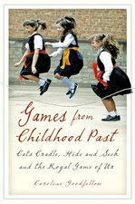Games from Childhood Past: Cats Cradle, Hide and Seek... - Goodfellow, Caroline