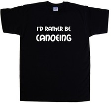 I'd Rather Be Canoeing T-Shirt