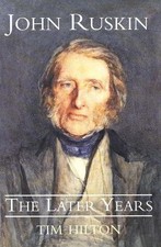 John Ruskin : The Later Years, Hilton, Tim
