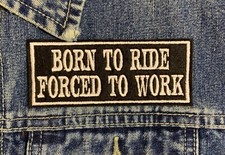BORN TO RIDE FORCED TO WORK