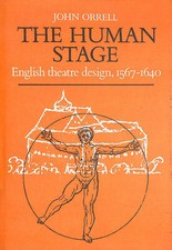 The Human Stage: English Theatre Design, 1567–1640 by Orrell, John