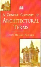 A Concise Glossary of Architectural Terms,John Henry Parker
