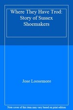 Where They Have Trod: Story of Suss** Shoemakers,Jose Loosemore