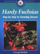 Hardy Fuchsias: Step by Step Growing Success (Crowood Gardening Guides) By Geor
