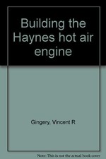 Title: Building the Haynes hot air engine - Gingery, Vincent R