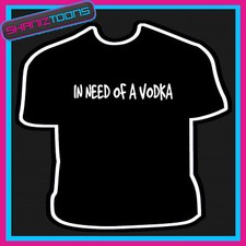 IN NEED OF A VODKA DRINK PUB PARTY PRINTED TSHIRT