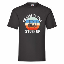 I'm Here To Fork Stuff Up Forklift Driver T-Shirt Small-2XL