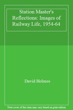 Station Master's Reflections: Images of Railway Life, 1954-64 By David Holmes