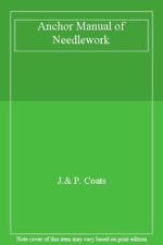 Anchor Manual of Needlework By J.& P. Coats