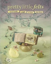 Pretty Little Felts: Mixed-Media Crafts to Tickl... by Collings, Julie Paperback