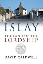 Islay: The Land of the Lordship - David Caldwell