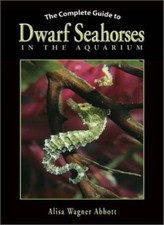 The Complete Guide to Dwarf Seahorses in the Aquarium-Alisa Wagn