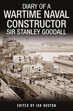 Diary of a Wartime Naval Constructor: Sir Stanley Goodall - Edited by Ian Buxton
