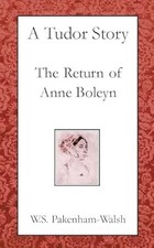 A Tudor Story: The Return of Anne Boleyn, Pakenham-Walsh, W.S., Used; Very Good 