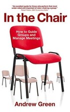 In the Chair: How to Guide Groups and Manage Meetings - Green, Andrew