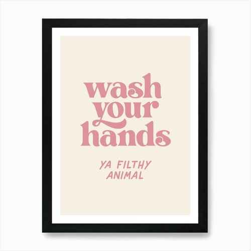 Wash your hands filthy - your,