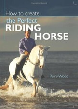 How to Create the Perfect Riding Horse By Perry Wood