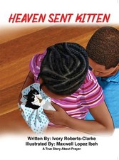 Heaven Sent Kitten: A True Story about Prayer by Ivory Roberts-Clarke Hardcover 