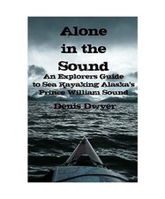 Alone In The Sound: An Explorers Guide to Sea Kayaking Alaska's Prince William S